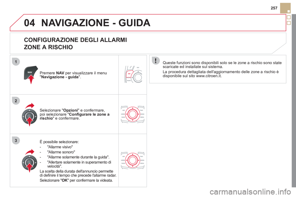 CITROEN DS5 2012 Libretti Di Uso E manutenzione (in Italian) 1
2
3
04
257
NAVIGAZIONE - GUIDA
CONFIGURAZIONE DEGLI ALLARMI
ZONE A RISCHIO
Premere NAV per visualizzare il menu "Navigazione - guida".
È possibile selezionare:
- "All
arme visivo"
- "A CITROEN DS5 2012 Libretti Di Uso E manutenzione (in Italian) 1
2
3
04
257
NAVIGAZIONE - GUIDA
CONFIGURAZIONE DEGLI ALLARMI
ZONE A RISCHIO
Premere NAV per visualizzare il menu "Navigazione - guida".
È possibile selezionare:
- "All
arme visivo"
- "A