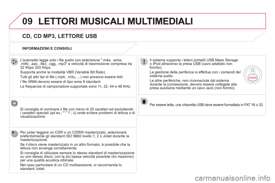 CITROEN DS5 2012  Libretti Di Uso E manutenzione (in Italian) 09
   
CD, CD MP3, LETTORE USB 
 
 
Lautoradio legge solo i ﬁ le audio con estensione ".m4a, .wma, .m4b, .aac, .ﬂ ac, .ogg, .mp3" e velocità di trasmissione compresa tra32 Kbps 320 Kbps. 
 
Supp