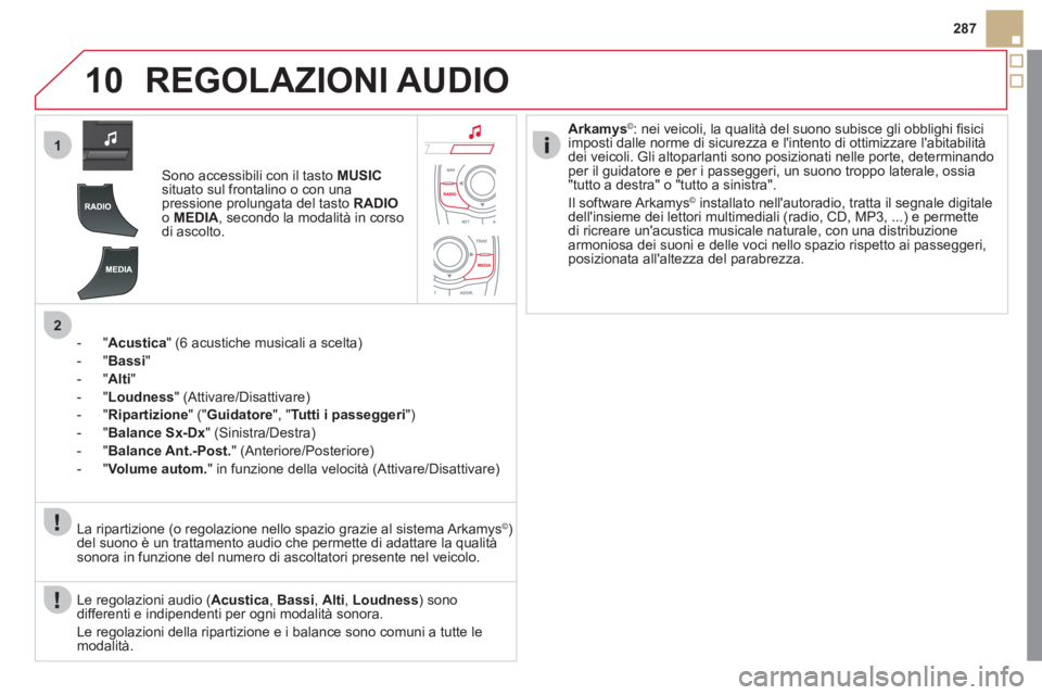 CITROEN DS5 2012  Libretti Di Uso E manutenzione (in Italian) 10
1
2
287
REGOLAZIONI AUDIO 
Sono accessibili con il tasto MUSICsituato sul frontalino o con unapressione prolungata del tasto  RADIOo MEDIA 
, secondo la modalità in corso di ascolto.  
-
"Acustica