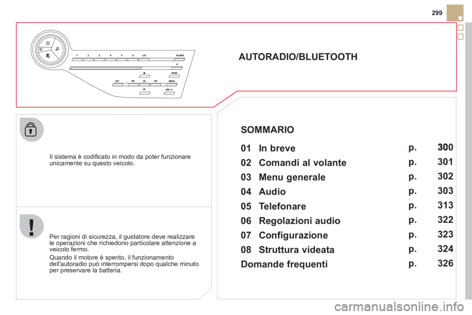 CITROEN DS5 2012 Libretti Di Uso E manutenzione (in Italian) 299
Il sistema è codi
fi cato in modo da poter funzionareunicamente su questo veicolo.
AUTORADIO/BLUETOOTH
01 In breve
Per ragioni di sicurezza, il guidatore deve rea CITROEN DS5 2012 Libretti Di Uso E manutenzione (in Italian) 299
Il sistema è codi
fi cato in modo da poter funzionareunicamente su questo veicolo.
AUTORADIO/BLUETOOTH
01 In breve
Per ragioni di sicurezza, il guidatore deve rea