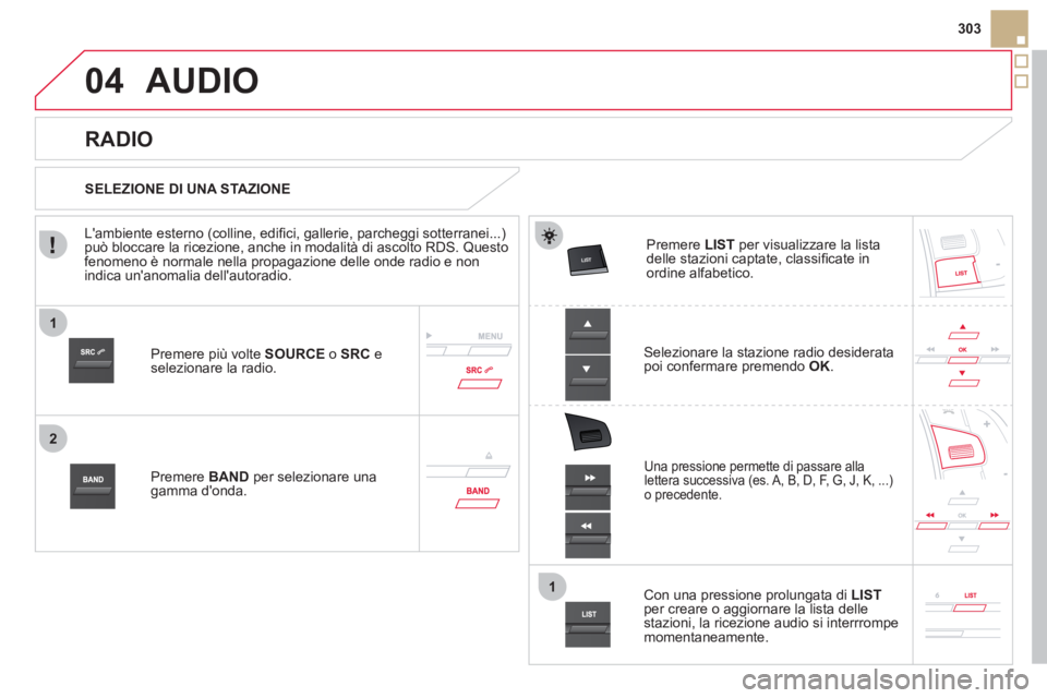 CITROEN DS5 2012 Libretti Di Uso E manutenzione (in Italian) 1
2
1
04
303
AUDIO
Premere più volte SOURCEo SRCeselezionare la radio.
Premere BANDper selezionare unagamma donda.
Premere LISTper visualizzare la lista
delle stazioni captate, CITROEN DS5 2012 Libretti Di Uso E manutenzione (in Italian) 1
2
1
04
303
AUDIO
Premere più volte SOURCEo SRCeselezionare la radio.
Premere BANDper selezionare unagamma donda.
Premere LISTper visualizzare la lista
delle stazioni captate,