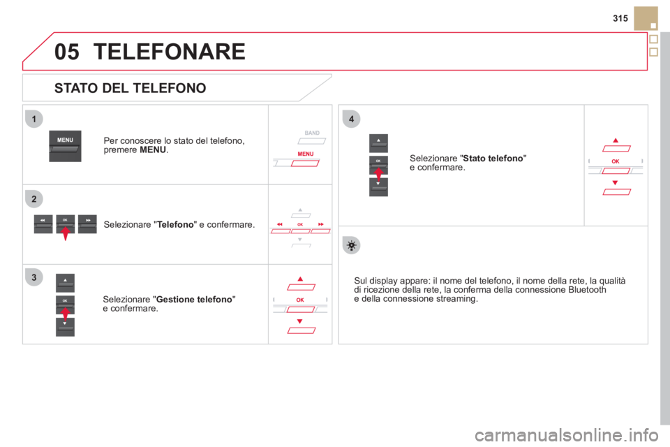 CITROEN DS5 2012 Libretti Di Uso E manutenzione (in Italian)
05
1
2
4
3
315
TELEFONARE
Per conoscere lo stato del telefono, premere MENU.
Selezionare "Telefono" e confermare.
Selezionare "Gestione telefono
" e confermare.
Selezionare " Stato te CITROEN DS5 2012 Libretti Di Uso E manutenzione (in Italian)
05
1
2
4
3
315
TELEFONARE
Per conoscere lo stato del telefono, premere MENU.
Selezionare "Telefono" e confermare.
Selezionare "Gestione telefono
" e confermare.
Selezionare " Stato te