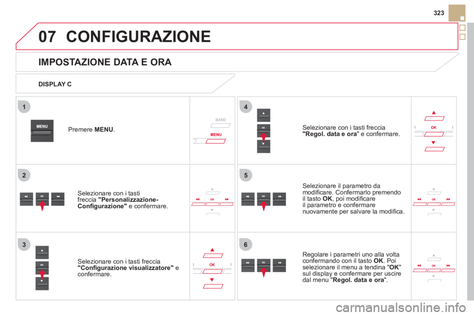 CITROEN DS5 2012  Libretti Di Uso E manutenzione (in Italian) 5
63
4
07
2
1
6
323
CONFIGURAZIONE 
   
 
 
 
 
 
 
 
 
 
 
 
 
 
 
 
 
 
 
 
 
IMPOSTAZIONE DATA E ORA 
Selezionare il parametro da 
modiﬁ care. Confermarlo premendo
il tasto  OK 
, poi modiﬁ car