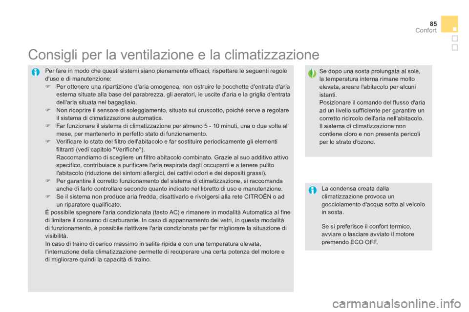 CITROEN DS5 2012  Libretti Di Uso E manutenzione (in Italian) 85
Confort
  Per fare in modo che questi sistemi siano pienamente efficaci, rispettare le seguenti regole duso e di manutenzione:�) 
  Per ottenere una ripar tizione daria omogenea, non ostruire le 