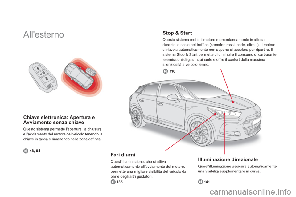 CITROEN DS5 2012  Libretti Di Uso E manutenzione (in Italian) Chiave elettronica: Apertura eAvviamento senza chiave
Questo sistema permette lapertura, la chiusura 
e lavviamento del motore del veicolo tenendo la chiave in tasca e rimanendo nella zona definita.