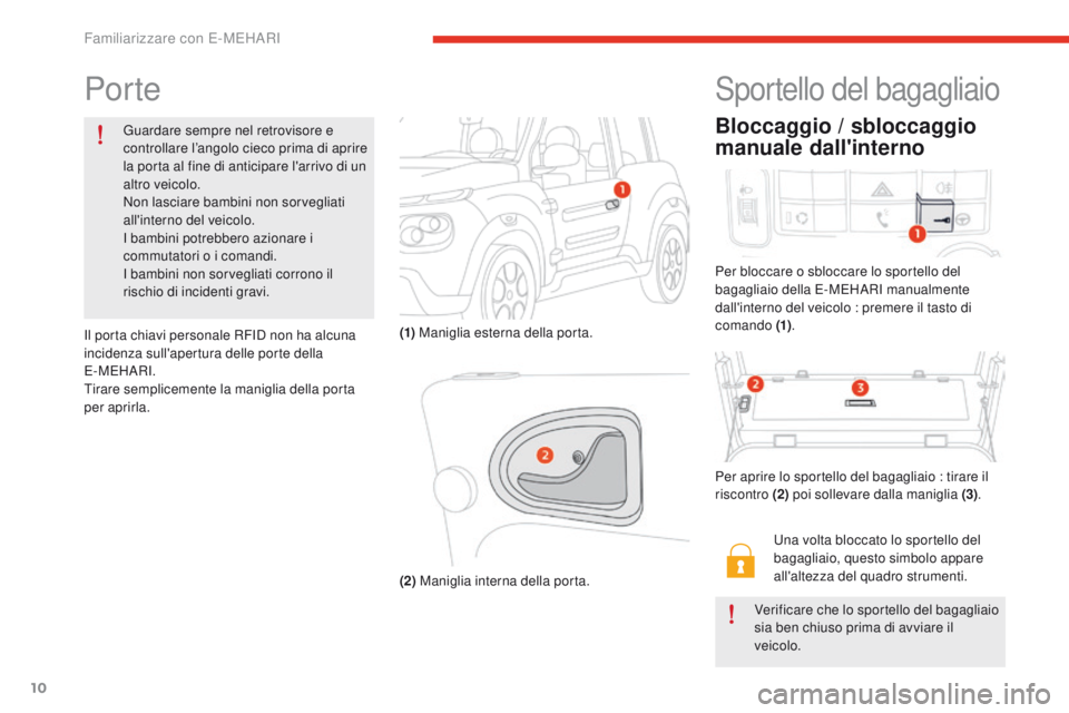 CITROEN E-MEHARI 2017 Libretti Di Uso E manutenzione (in Italian) 10
e-mehari_it_Chap01_faite-connaissance_ed03-2016
Por te
Guardare sempre nel retrovisore e
controllare l’angolo cieco prima di aprire
la porta al fine di anticipare l'arrivo di un
altro veic CITROEN E-MEHARI 2017 Libretti Di Uso E manutenzione (in Italian) 10
e-mehari_it_Chap01_faite-connaissance_ed03-2016
Por te
Guardare sempre nel retrovisore e
controllare l’angolo cieco prima di aprire
la porta al fine di anticipare l'arrivo di un
altro veic