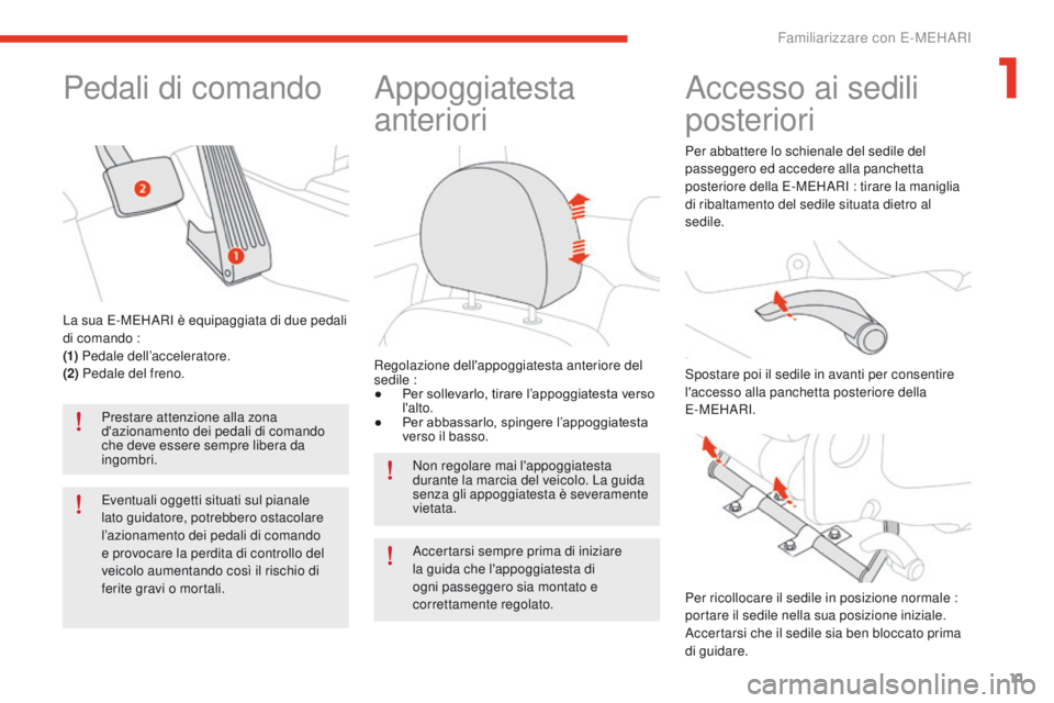 CITROEN E-MEHARI 2017 Libretti Di Uso E manutenzione (in Italian) 11
e-mehari_it_Chap01_faite-connaissance_ed03-2016
Pedali di comando
Prestare attenzione alla zona
d'azionamento dei pedali di comando
che deve essere sempre libera da
ingombri.
Eventuali ogget CITROEN E-MEHARI 2017 Libretti Di Uso E manutenzione (in Italian) 11
e-mehari_it_Chap01_faite-connaissance_ed03-2016
Pedali di comando
Prestare attenzione alla zona
d'azionamento dei pedali di comando
che deve essere sempre libera da
ingombri.
Eventuali ogget