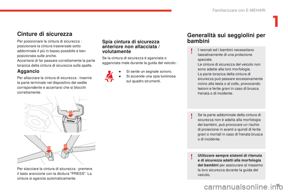CITROEN E-MEHARI 2017 Libretti Di Uso E manutenzione (in Italian) 15
e-mehari_it_Chap01_faite-connaissance_ed03-2016
Cinture di sicurezza
Per posizionare la cintura di sicurezza :
p osizionare la cintura trasversale sotto
addominale il più in basso possibile e be CITROEN E-MEHARI 2017 Libretti Di Uso E manutenzione (in Italian) 15
e-mehari_it_Chap01_faite-connaissance_ed03-2016
Cinture di sicurezza
Per posizionare la cintura di sicurezza :
p osizionare la cintura trasversale sotto
addominale il più in basso possibile e be