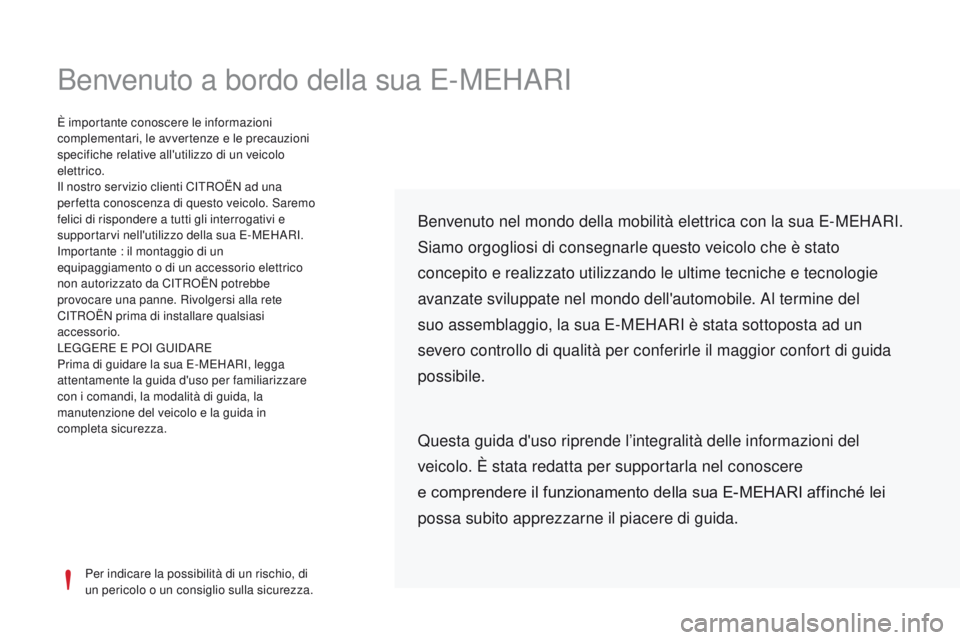 CITROEN E-MEHARI 2017  Libretti Di Uso E manutenzione (in Italian) Benvenuto a bordo della sua E-MEHARI
Per indicare la possibilità di un rischio, di 
un pericolo o un consiglio sulla sicurezza.
È importante conoscere le informazioni 
complementari, le avvertenze e