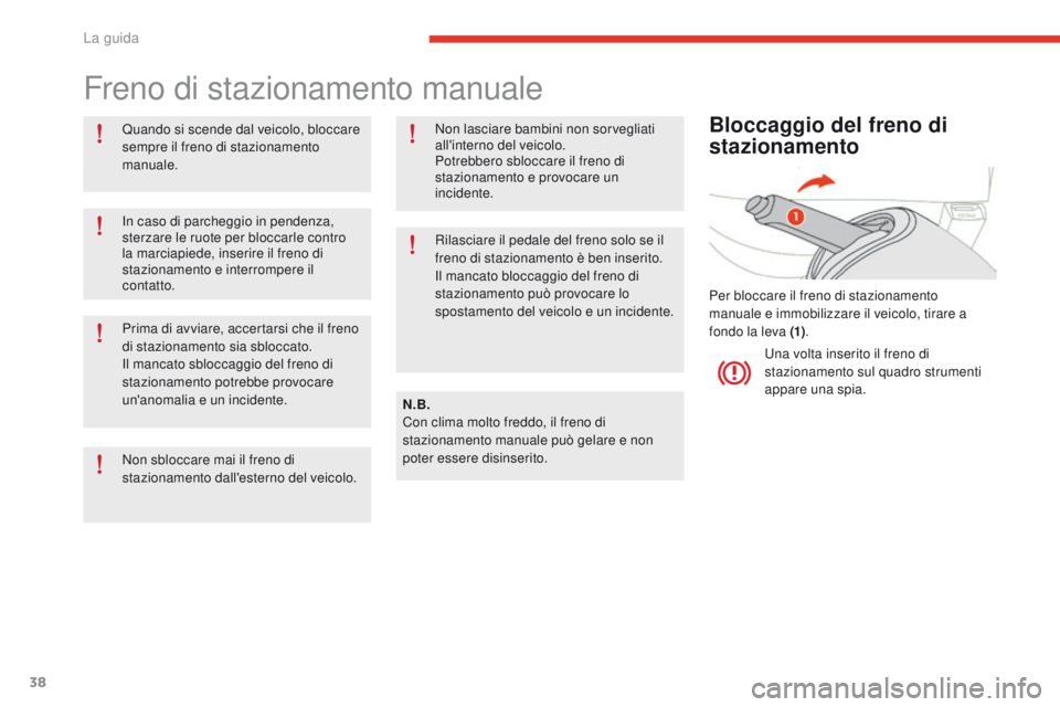 CITROEN E-MEHARI 2017 Libretti Di Uso E manutenzione (in Italian) 38
e-mehari_it_Chap02_conduite_ed03-2016
Freno di stazionamento manuale
Quando si scende dal veicolo, bloccare
sempre il freno di stazionamento
manuale.N.B.
Con clima molto freddo, il freno di
staz CITROEN E-MEHARI 2017 Libretti Di Uso E manutenzione (in Italian) 38
e-mehari_it_Chap02_conduite_ed03-2016
Freno di stazionamento manuale
Quando si scende dal veicolo, bloccare
sempre il freno di stazionamento
manuale.N.B.
Con clima molto freddo, il freno di
staz