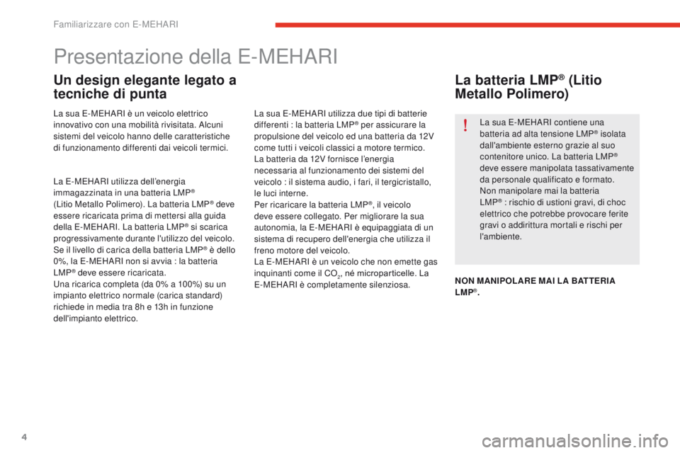 CITROEN E-MEHARI 2017  Libretti Di Uso E manutenzione (in Italian) 4
e-mehari_it_Chap01_faite-connaissance_ed03-2016
Presentazione della E-MEHARI
Un design elegante legato a 
tecniche di punta
La sua E-MEHARI è un veicolo elettrico 
innovativo con una mobilità rivi