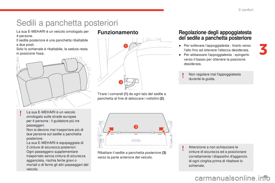 CITROEN E-MEHARI 2017  Libretti Di Uso E manutenzione (in Italian) 49
e-mehari_it_Chap03_confort_ed03-2016
Sedili a panchetta posteriori
La sua E-MEHARI è un veicolo 
omologato sulle strade europee 
per 4  persone   : il guidatore più tre 
passeggeri.
Non si devono