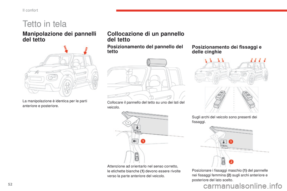 CITROEN E-MEHARI 2017  Libretti Di Uso E manutenzione (in Italian) 52
e-mehari_it_Chap03_confort_ed03-2016
Tetto in tela
Manipolazione dei pannelli 
del tetto
La manipolazione è identica per le parti 
anteriore e posteriore.
Collocazione di un pannello 
del tetto
Po