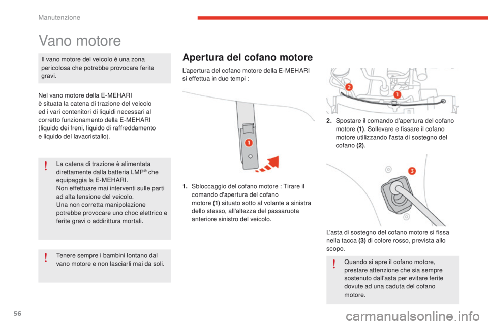 CITROEN E-MEHARI 2017  Libretti Di Uso E manutenzione (in Italian) 56
e-mehari_it_Chap04_entretien_ed03-2016
La catena di trazione è alimentata 
direttamente dalla batteria LMP® che 
equipaggia la E-MEHARI.
Non effettuare mai interventi sulle parti 
ad alta tension