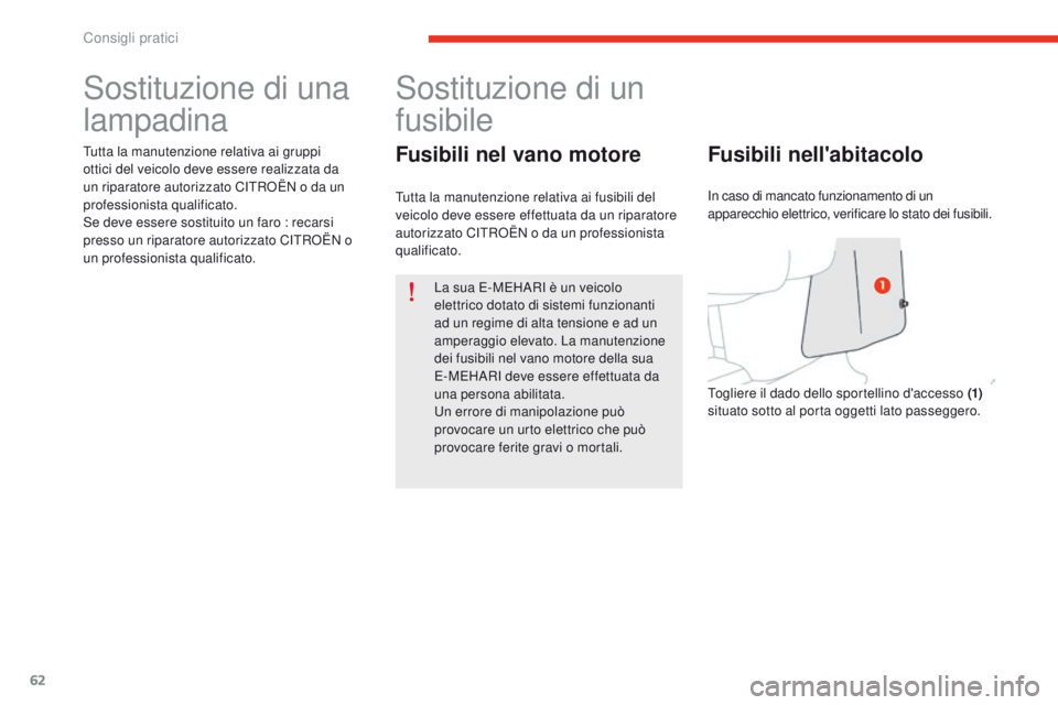 CITROEN E-MEHARI 2017  Libretti Di Uso E manutenzione (in Italian) 62
e-mehari_it_Chap05_conseils-pratiques_ed03-2016
Sostituzione di una 
lampadina
Tutta la manutenzione relativa ai gruppi 
ottici del veicolo deve essere realizzata da 
un riparatore autorizzato CITR