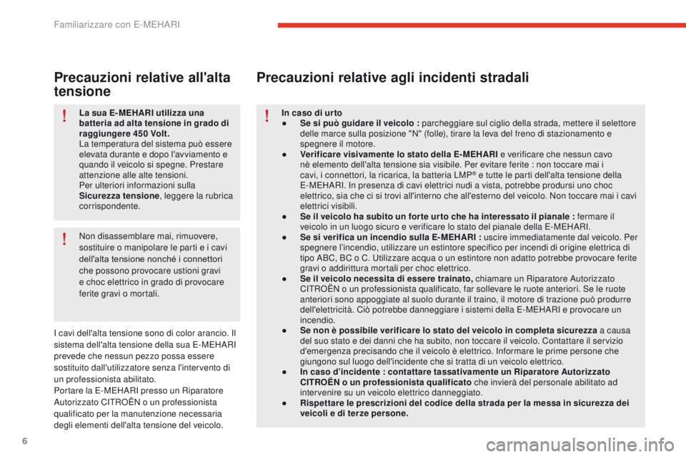 CITROEN E-MEHARI 2017 Libretti Di Uso E manutenzione (in Italian) 6
e-mehari_it_Chap01_faite-connaissance_ed03-2016
La sua E- MEHARI utilizza una
batteria ad alta tensione in grado di
raggiungere 450
Volt.
La temperatura del sistema può essere
elevata durante CITROEN E-MEHARI 2017 Libretti Di Uso E manutenzione (in Italian) 6
e-mehari_it_Chap01_faite-connaissance_ed03-2016
La sua E- MEHARI utilizza una
batteria ad alta tensione in grado di
raggiungere 450
Volt.
La temperatura del sistema può essere
elevata durante