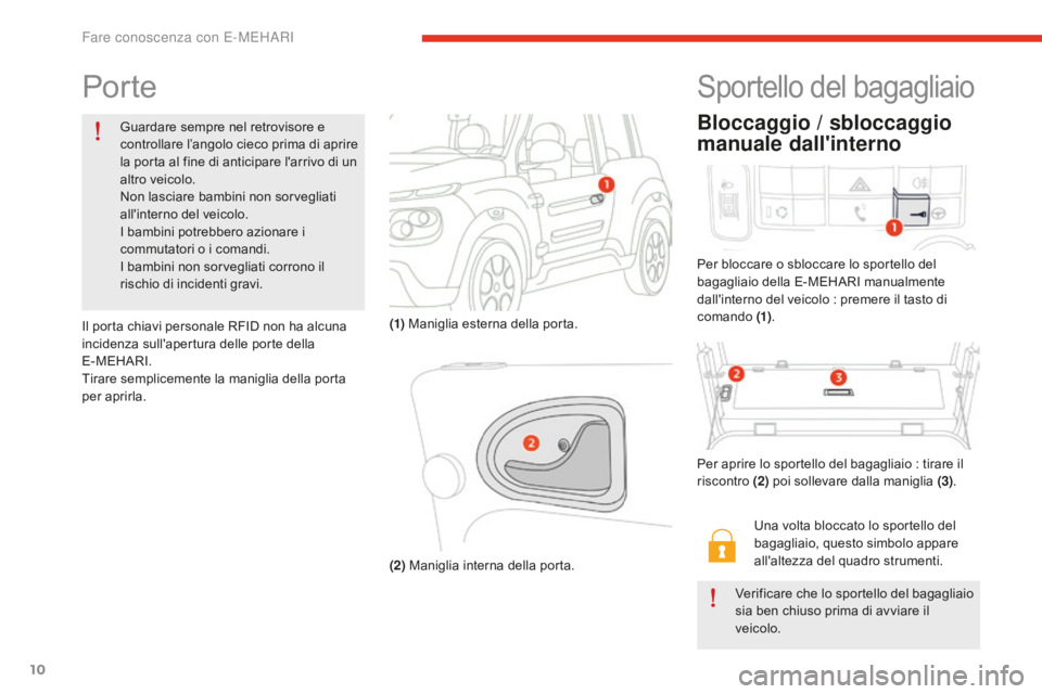 CITROEN E-MEHARI 2016  Libretti Di Uso E manutenzione (in Italian) 10
e-mehari_it_Chap01_faite-connaissance_ed02-2016
Por te
Guardare sempre nel retrovisore e 
controllare l’angolo cieco prima di aprire 
la porta al fine di anticipare l'arrivo di un 
altro veic