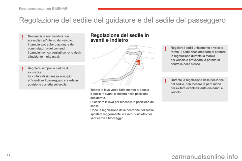 CITROEN E-MEHARI 2016  Libretti Di Uso E manutenzione (in Italian) 12
e-mehari_it_Chap01_faite-connaissance_ed02-2016
Regolazione del sedile del guidatore e del sedile del passeggero
Non lasciare mai bambini non 
sorvegliati all'interno del veicolo.
I bambini pot