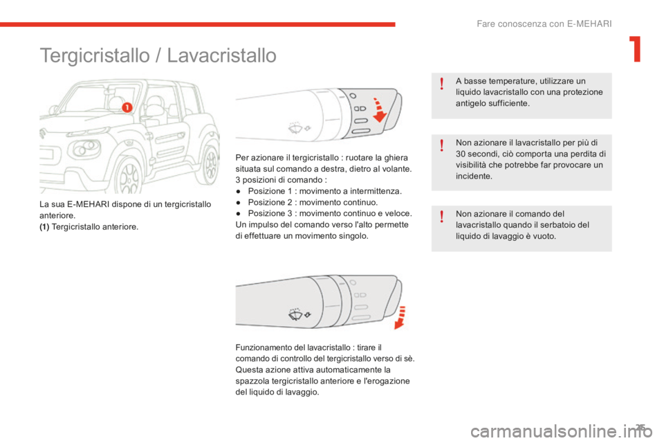 CITROEN E-MEHARI 2016  Libretti Di Uso E manutenzione (in Italian) 25
e-mehari_it_Chap01_faite-connaissance_ed02-2016
A basse temperature, utilizzare un 
liquido lavacristallo con una protezione 
antigelo sufficiente.
Non azionare il lavacristallo per più di 
30
 s

