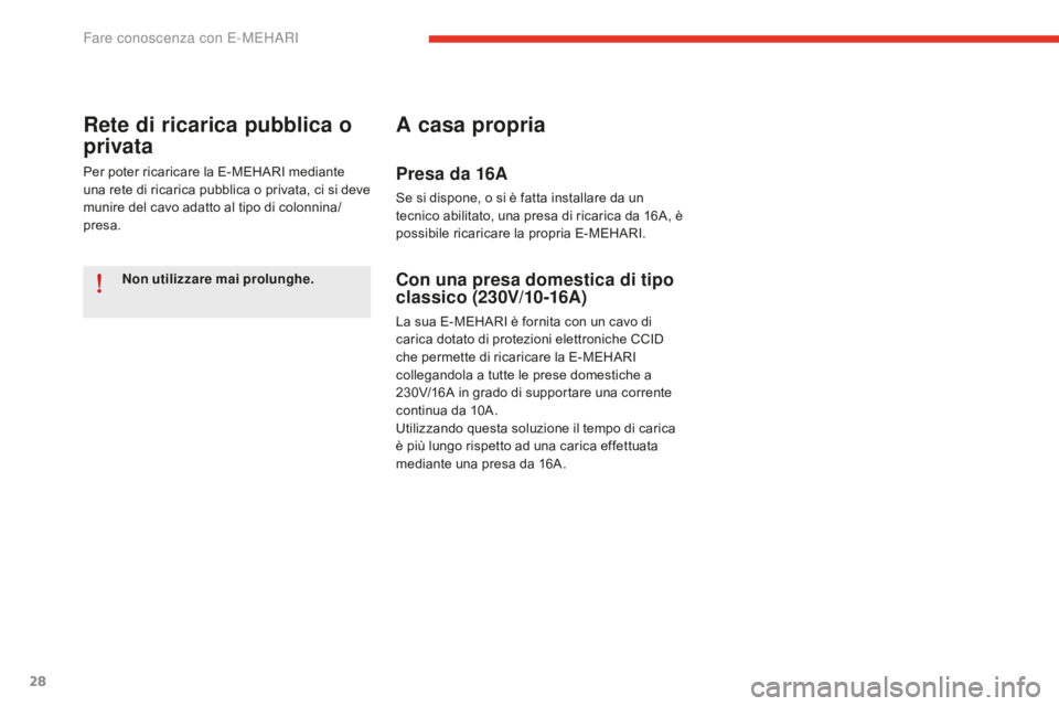 CITROEN E-MEHARI 2016  Libretti Di Uso E manutenzione (in Italian) 28
e-mehari_it_Chap01_faite-connaissance_ed02-2016
Non utilizzare mai prolunghe.
Rete di ricarica pubblica o 
privata
Per poter ricaricare la E-MEHARI mediante 
una rete di ricarica pubblica o privata