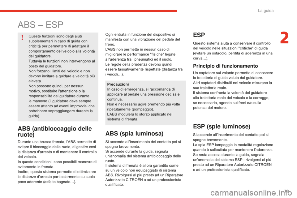 CITROEN E-MEHARI 2016 Libretti Di Uso E manutenzione (in Italian) 39
e-mehari_it_Chap02_conduite_ed02-2016
ABS – ESP
Queste funzioni sono degli aiuti
supplementari in caso di guida con
criticità per permettere di adattare il
comportamento del veicolo alla volo CITROEN E-MEHARI 2016 Libretti Di Uso E manutenzione (in Italian) 39
e-mehari_it_Chap02_conduite_ed02-2016
ABS – ESP
Queste funzioni sono degli aiuti
supplementari in caso di guida con
criticità per permettere di adattare il
comportamento del veicolo alla volo