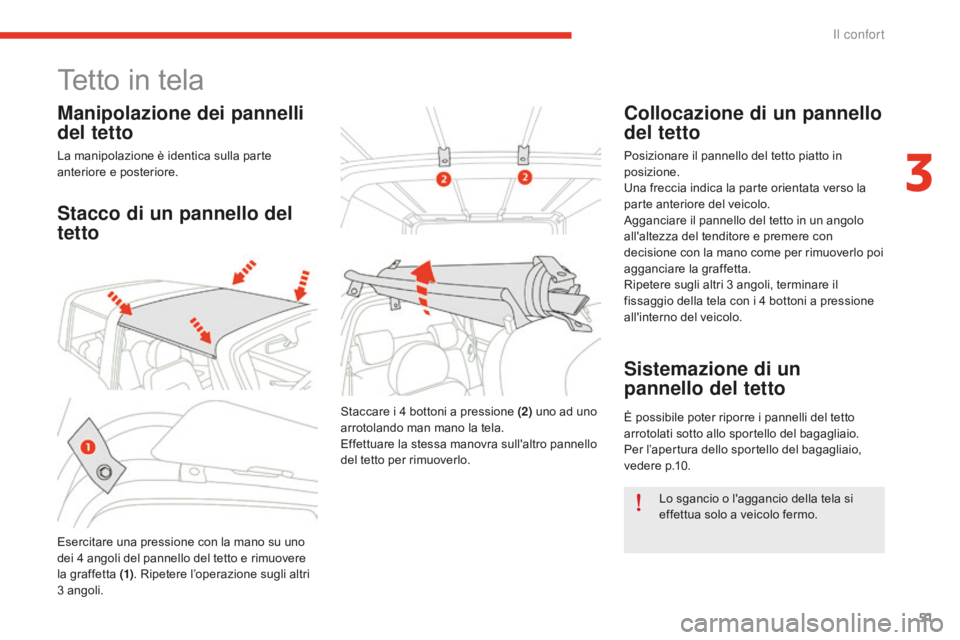 CITROEN E-MEHARI 2016  Libretti Di Uso E manutenzione (in Italian) 51
e-mehari_it_Chap03_confort_ed02-2016
Tetto in tela
Manipolazione dei pannelli 
del tetto
La manipolazione è identica sulla parte 
anteriore e posteriore.
Stacco di un pannello del 
tetto
Esercitar