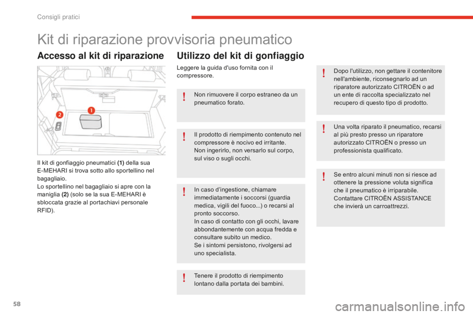CITROEN E-MEHARI 2016  Libretti Di Uso E manutenzione (in Italian) 58
e-mehari_it_Chap05_conseils-pratiques_ed02-2016
Kit di riparazione provvisoria pneumatico
Accesso al kit di riparazione
Il kit di gonfiaggio pneumatici (1) della sua 
E-MEHARI si trova sotto allo s