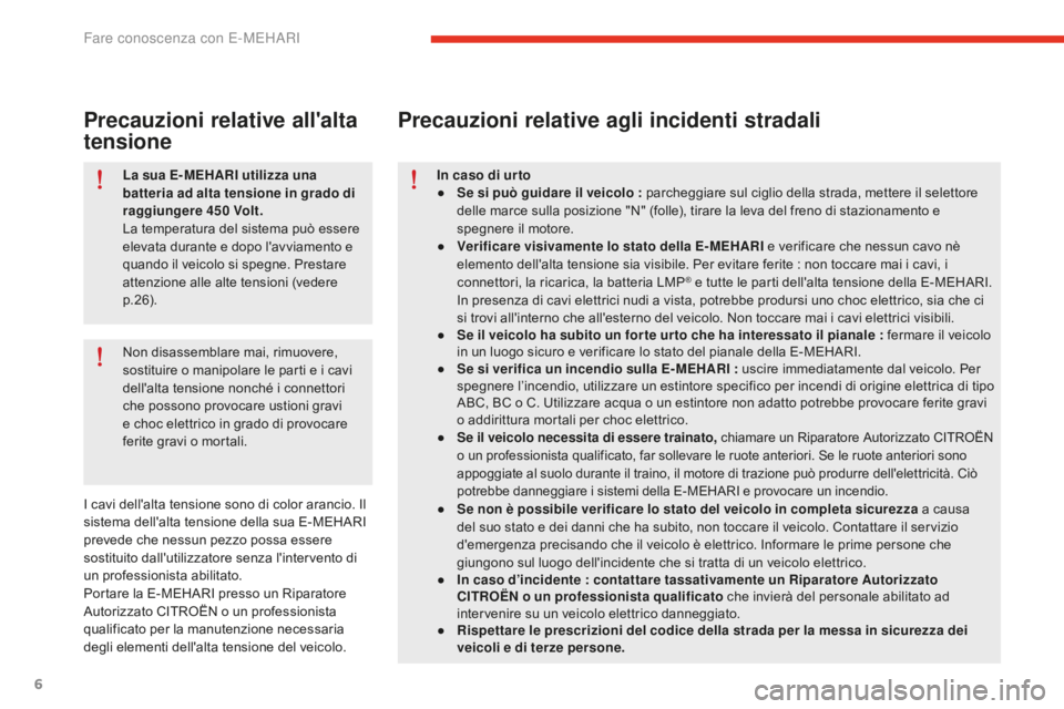 CITROEN E-MEHARI 2016  Libretti Di Uso E manutenzione (in Italian) 6
e-mehari_it_Chap01_faite-connaissance_ed02-2016
La sua E- MEHARI utilizza una 
batteria ad alta tensione in grado di 
raggiungere 450
 V
olt.
La temperatura del sistema può essere 
elevata durante 