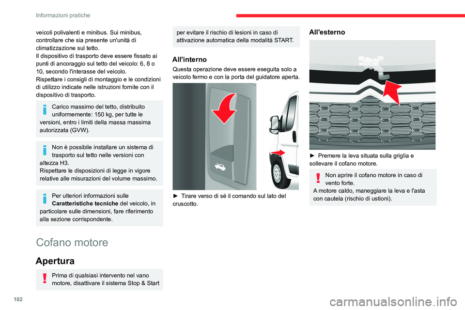CITROEN JUMPER 2020  Libretti Di Uso E manutenzione (in Italian) 102
Informazioni pratiche
veicoli polivalenti e minibus. Sui minibus, 
controllare che sia presente un'unità di 
climatizzazione sul tetto.
Il dispositivo di trasporto deve essere fissato ai 
pun