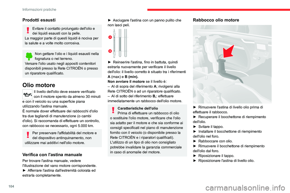 CITROEN JUMPER 2020  Libretti Di Uso E manutenzione (in Italian) 104
Informazioni pratiche
Prodotti esausti
Evitare il contatto prolungato dell'olio e 
dei liquidi esausti con la pelle.
La maggior parte di questi liquidi è nociva per 
la salute e a volte molto