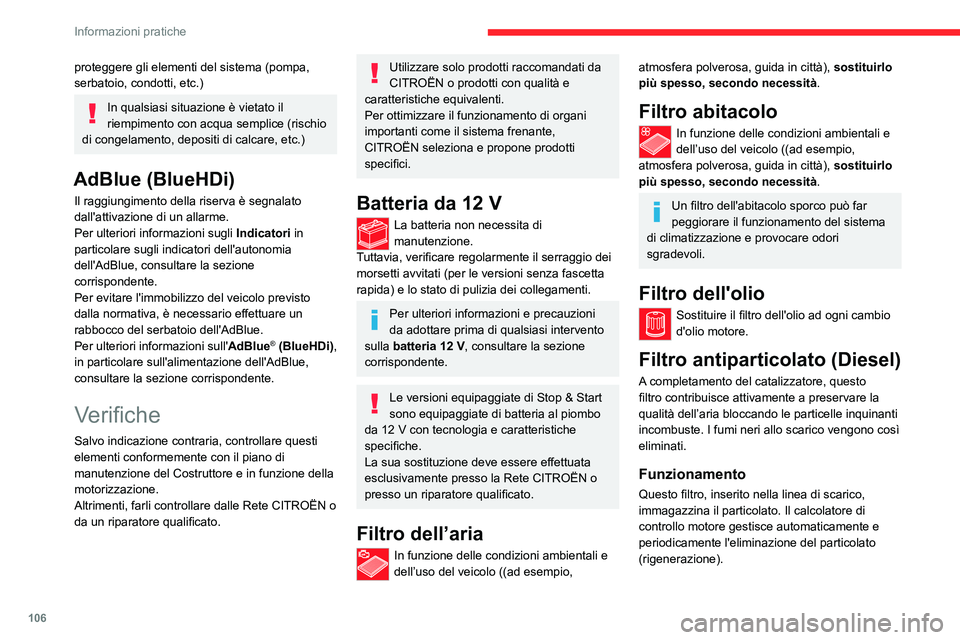 CITROEN JUMPER 2020  Libretti Di Uso E manutenzione (in Italian) 106
Informazioni pratiche
proteggere gli elementi del sistema (pompa, 
serbatoio, condotti, etc.)
In qualsiasi situazione è vietato il 
riempimento con acqua semplice (rischio 
di congelamento, depos