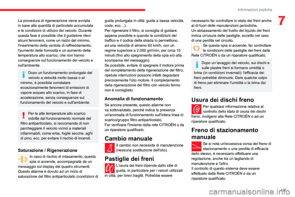 CITROEN JUMPER 2020  Libretti Di Uso E manutenzione (in Italian) 107
Informazioni pratiche
7La procedura di rigenerazione viene avviata 
in base alla quantità di particolato accumulata 
e le condizioni di utilizzo del veicolo. Durante 
questa fase è possibile che