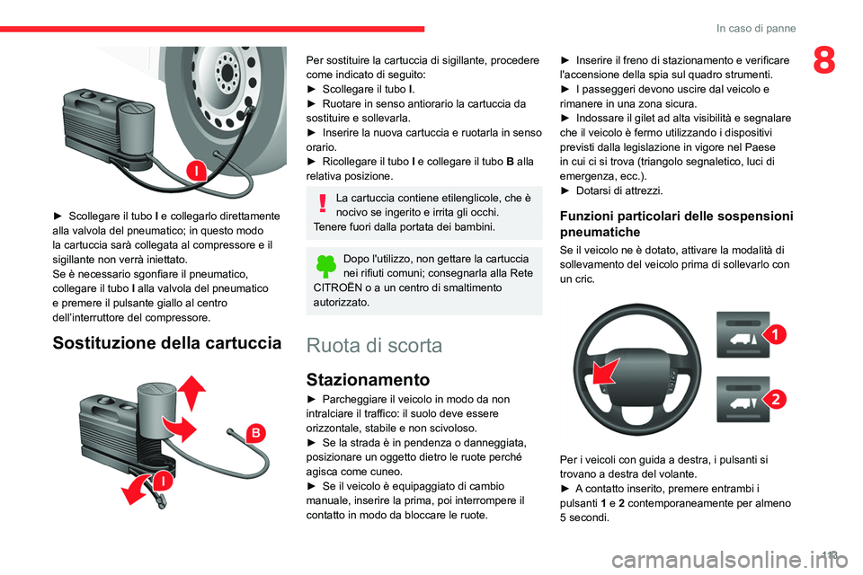CITROEN JUMPER 2020  Libretti Di Uso E manutenzione (in Italian) 11 3
In caso di panne
8
 
► Scollegare il tubo  I e collegarlo direttamente 
alla valvola del pneumatico; in questo modo 
la cartuccia sarà collegata al compressore e il 
sigillante non verrà inie