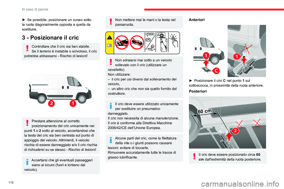 CITROEN JUMPER 2020  Libretti Di Uso E manutenzione (in Italian) 11 6
In caso di panne
► Se possibile, posizionare un cuneo sotto 
la ruota diagonalmente opposta a quella da 
sostituire.
3 - Posizionare il cric
Controllare che il cric sia ben stabile.
Se il terre