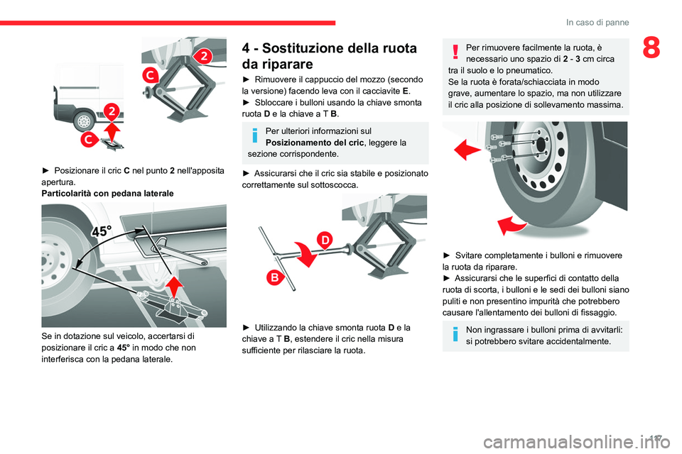 CITROEN JUMPER 2020  Libretti Di Uso E manutenzione (in Italian) 11 7
In caso di panne
8
 
► Posizionare il cric  C nel punto 2 nell'apposita 
apertura.
Particolarità con pedana laterale
 
 
Se in dotazione sul veicolo, accertarsi di 
posizionare il cric a  