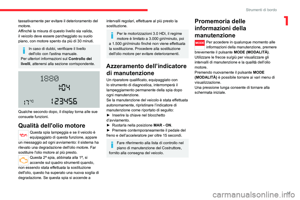 CITROEN JUMPER 2020  Libretti Di Uso E manutenzione (in Italian) 11
Strumenti di bordo
1tassativamente per evitare il deterioramento del 
motore.
Affinché la misura di questo livello sia valida, 
il veicolo deve essere parcheggiato su suolo 
piano, con motore spen