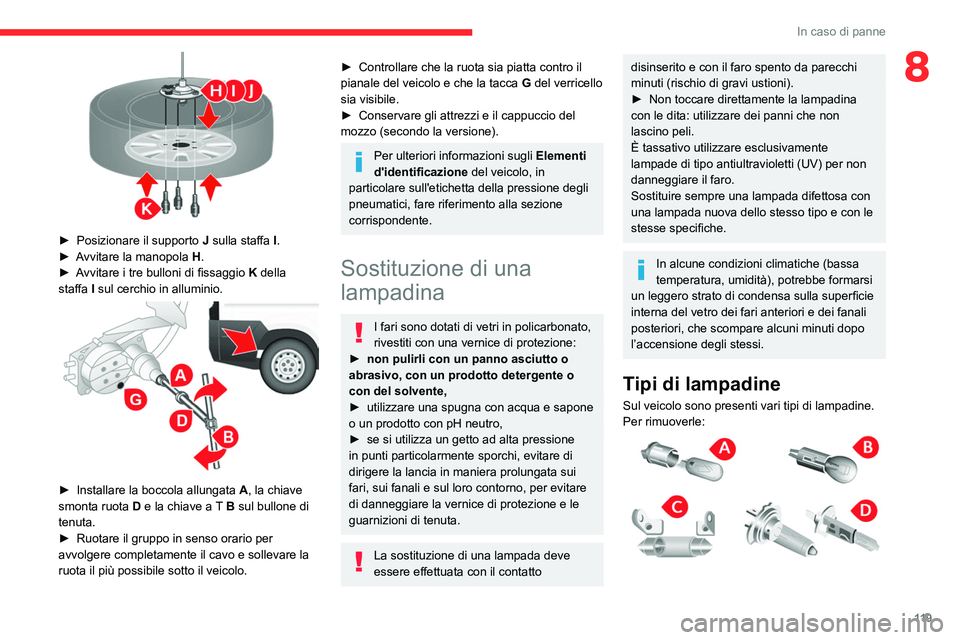 CITROEN JUMPER 2020 Libretti Di Uso E manutenzione (in Italian) 11 9
In caso di panne
8
► Posizionare il supporto J sulla staffa I.
► Avvitare la manopola H.
► Avvitare i tre bulloni di fissaggio K della
staffa I sul cerchio in alluminio.
► In CITROEN JUMPER 2020 Libretti Di Uso E manutenzione (in Italian) 11 9
In caso di panne
8
► Posizionare il supporto J sulla staffa I.
► Avvitare la manopola H.
► Avvitare i tre bulloni di fissaggio K della
staffa I sul cerchio in alluminio.
► In
