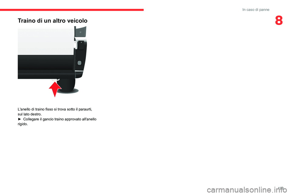 CITROEN JUMPER 2020 Libretti Di Uso E manutenzione (in Italian) 133
In caso di panne
8Traino di un altro veicolo
L'anello di traino fisso si trova sotto il paraurti,
sul lato destro.
► Collegare il gancio traino approvato all'anello
rigido. CITROEN JUMPER 2020 Libretti Di Uso E manutenzione (in Italian) 133
In caso di panne
8Traino di un altro veicolo
L'anello di traino fisso si trova sotto il paraurti,
sul lato destro.
► Collegare il gancio traino approvato all'anello
rigido.