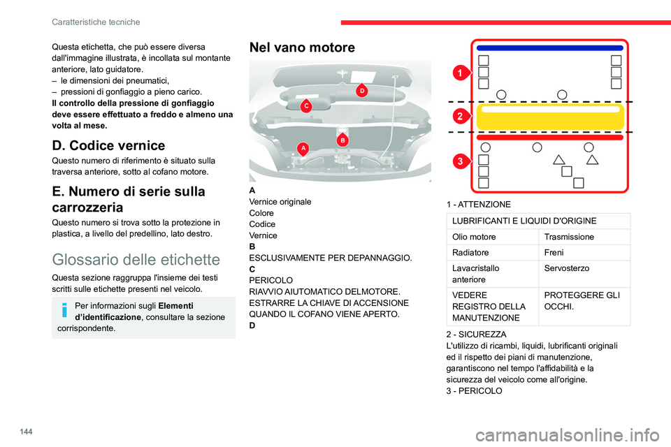 CITROEN JUMPER 2020  Libretti Di Uso E manutenzione (in Italian) 144
Caratteristiche tecniche
Questa etichetta, che può essere diversa 
dall'immagine illustrata, è incollata sul montante 
anteriore, lato guidatore.
–  le dimensioni dei pneumatici,
–  pres