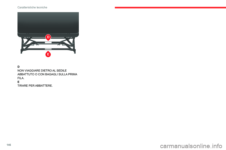 CITROEN JUMPER 2020  Libretti Di Uso E manutenzione (in Italian) 146
Caratteristiche tecniche
 
D
NON VIAGGIARE DIETRO AL SEDILE 
ABBATTUTO O CON BAGAGLI SULLA PRIMA 
FILA.
E
TIRARE PER ABBATTERE.   