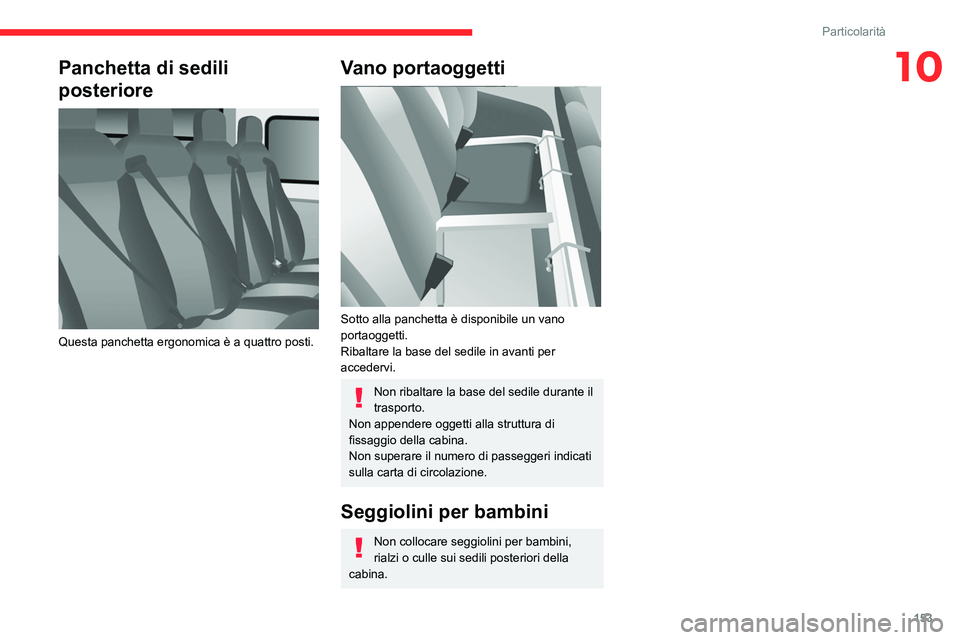 CITROEN JUMPER 2020  Libretti Di Uso E manutenzione (in Italian) 153
Particolarità
10Panchetta di sedili 
posteriore
 
 
Questa panchetta ergonomica è a quattro posti.
Vano portaoggetti 
 
Sotto alla panchetta è disponibile un vano 
portaoggetti.
Ribaltare la ba