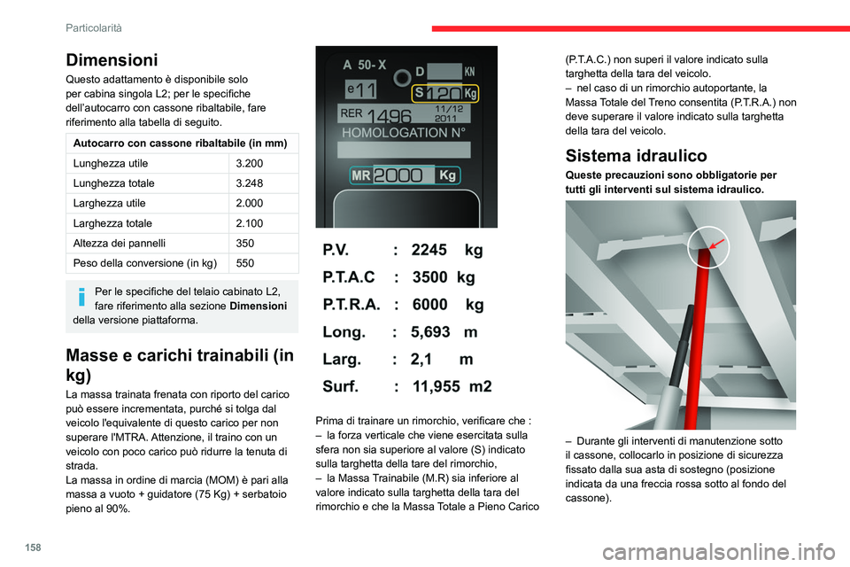 CITROEN JUMPER 2020  Libretti Di Uso E manutenzione (in Italian) 158
Particolarità
 
– Non intervenire mai sotto ad un cassone non 
puntellato.
–  Interrompere l'alimentazione elettrica all'unità 
elettroidraulica mediante il disgiuntore.
–  A veico