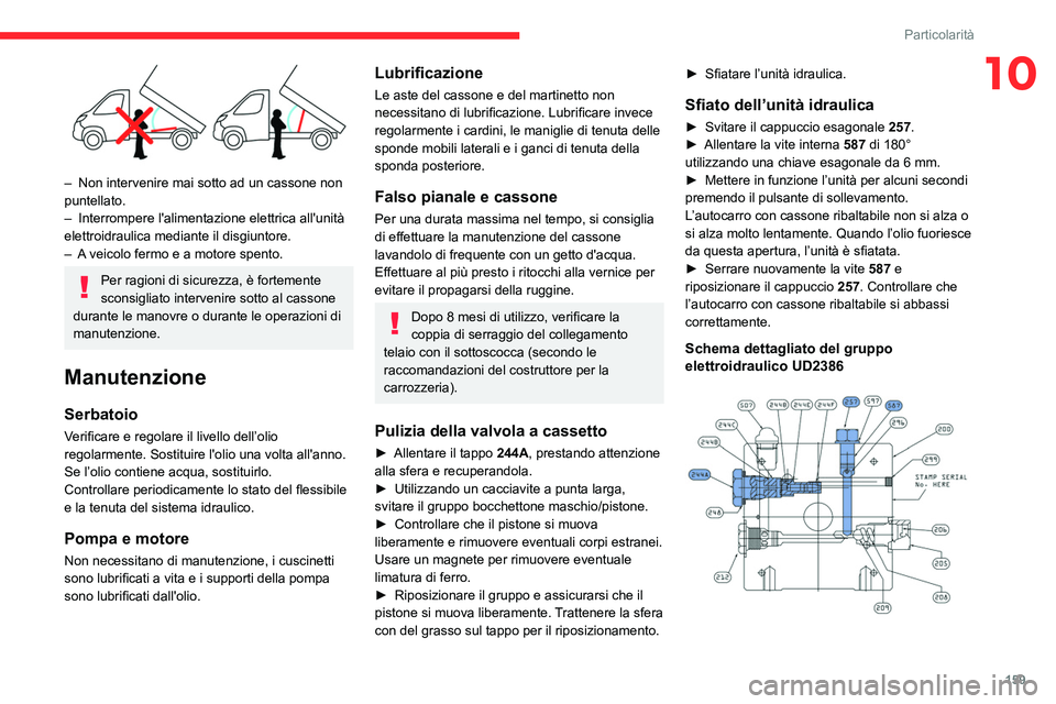 CITROEN JUMPER 2020  Libretti Di Uso E manutenzione (in Italian) 159
Particolarità
10
 
– Non intervenire mai sotto ad un cassone non 
puntellato.
–  Interrompere l'alimentazione elettrica all'unità 
elettroidraulica mediante il disgiuntore.
–  A ve