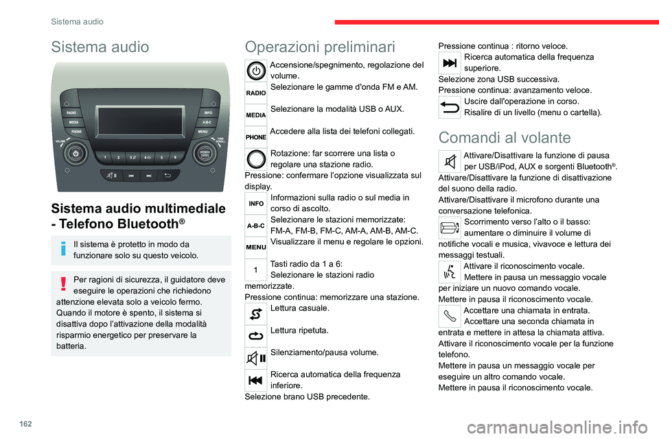 CITROEN JUMPER 2020  Libretti Di Uso E manutenzione (in Italian) 162
Sistema audio
Sistema audio 
 
Sistema audio multimediale 
- Telefono Bluetooth
®
Il sistema è protetto in modo da 
funzionare solo su questo veicolo.
Per ragioni di sicurezza, il guidatore deve
