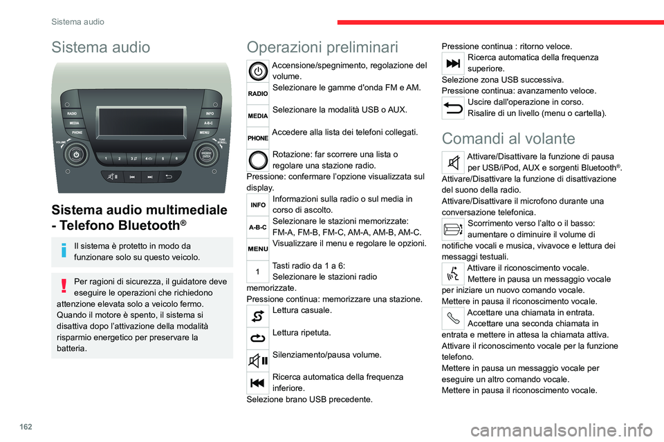 CITROEN JUMPER 2020  Libretti Di Uso E manutenzione (in Italian) 162
Sistema audio
Sistema audio 
 
Sistema audio multimediale 
- Telefono Bluetooth
®
Il sistema è protetto in modo da 
funzionare solo su questo veicolo.
Per ragioni di sicurezza, il guidatore deve