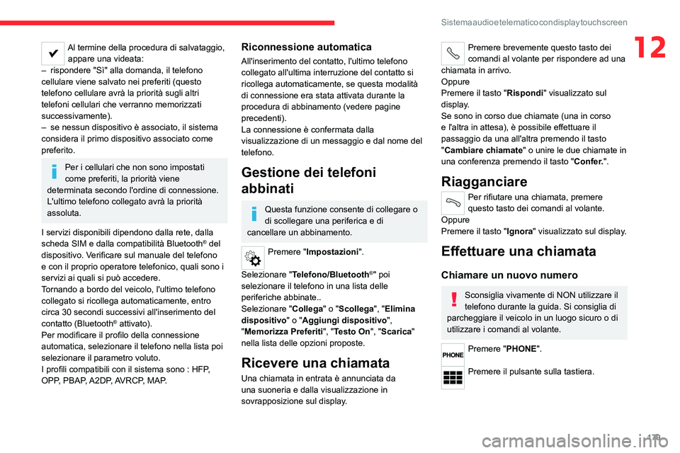 CITROEN JUMPER 2020  Libretti Di Uso E manutenzione (in Italian) 179
Sistema audio e telematico con display touch screen
12Al termine della procedura di salvataggio, appare una videata:
–  rispondere "Sì" alla domanda, il telefono 
cellulare viene salvat