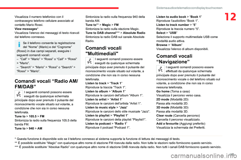 CITROEN JUMPER 2020  Libretti Di Uso E manutenzione (in Italian) 183
Sistema audio e telematico con display touch screen
12Visualizza il numero telefonico con il 
contrassegno telefono cellulare associato al 
contatto Mario Rossi.
View messages *
Visualizza l’ele