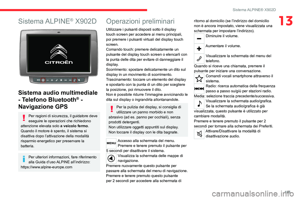 CITROEN JUMPER 2020  Libretti Di Uso E manutenzione (in Italian) 185
Sistema ALPINE® X902D
13Sistema ALPINE® X902D 
 
Sistema audio multimediale 
- Telefono Bluetooth
® - 
Navigazione GPS
Per ragioni di sicurezza, il guidatore deve 
eseguire le operazioni che ri