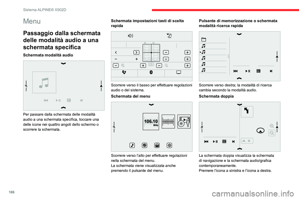 CITROEN JUMPER 2020  Libretti Di Uso E manutenzione (in Italian) 186
Sistema ALPINE® X902D
Menu
Passaggio dalla schermata 
delle modalità audio a una 
schermata specifica
Schermata modalità audio 
 
Per passare dalla schermata delle modalità 
audio a una scherm