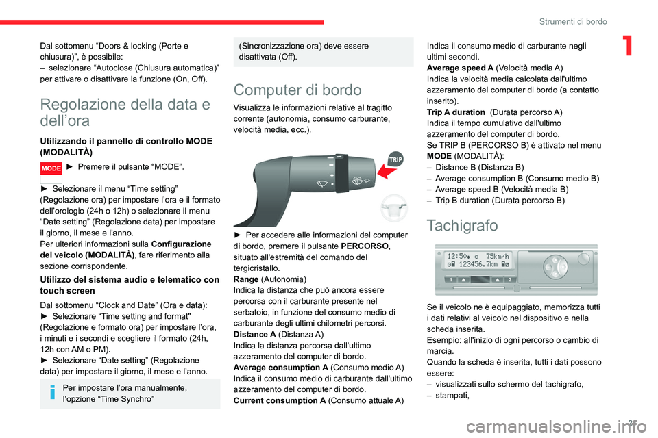 CITROEN JUMPER 2020 Libretti Di Uso E manutenzione (in Italian) 21
Strumenti di bordo
1Dal sottomenu “Doors & locking (Porte e
chiusura)”, è possibile:
– selezionare “Autoclose (Chiusura automatica)”
per attivare o disattivare la funzione (On, Off).
CITROEN JUMPER 2020 Libretti Di Uso E manutenzione (in Italian) 21
Strumenti di bordo
1Dal sottomenu “Doors & locking (Porte e
chiusura)”, è possibile:
– selezionare “Autoclose (Chiusura automatica)”
per attivare o disattivare la funzione (On, Off).